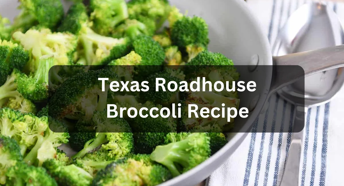 Texas Roadhouse Broccoli Recipe