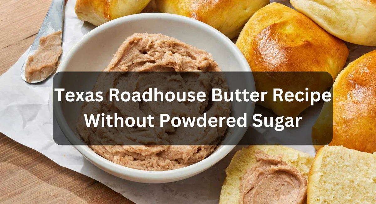 Texas Roadhouse Butter Recipe Without Powdered Sugar