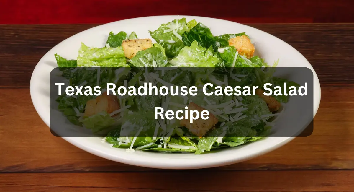 Texas Roadhouse Caesar Salad Recipe